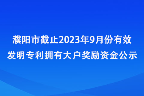 濮阳市截止2023年9月份有效发明专利拥有大户奖励资金公示