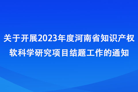 2023年度河南省知识产权软科学研究项目结题工作