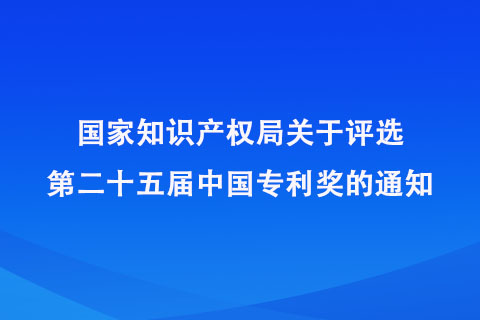 国家知识产权局关于评选第二十五届中国专利奖的通知